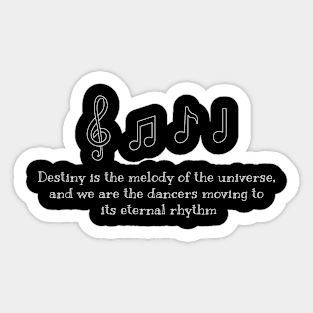 Destiny is the melody of the universe, and we are the dancers moving to its eternal rhythm (white writting) Sticker